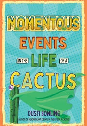 Momentous Events in the Life of a Cactus (Dusti Bowling)