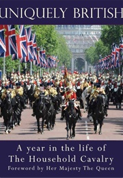 Uniquely British: A Year in the Life of the Household Cavalry (Hughes, Lt-Col D. (Ed))