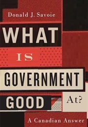 What Is Government Good At?: A Canadian Answer (Donald J. Savoie)