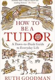 How to Be a Tudor (Ruth Goodman)