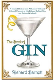 The Book of Gin: A Spirited World History From Alchemists&#39; Stills and Colonial Outposts to Gin Palac (Richard Barnett)