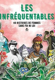 Les Infréquentables : 40 Histoires De Femmes Sans Foi Ni Loi (Collectif)