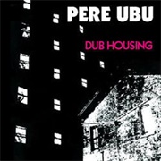 Pere Ubu - Dub Housing (1978)