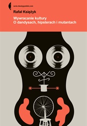 Wywracanie Kultury. O Dandysach, Hipsterach I Mutantach (Rafał Księżyk)