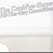 The Could've Gone All the Way Committee