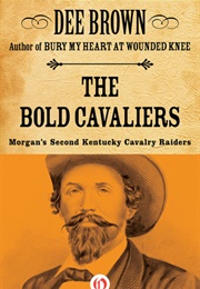 The Bold Cavaliers: Morgan's Second Kentucky Cavalry Raiders (Dee Brown)