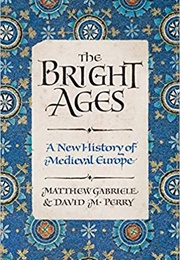 The Bright Ages: A New History of Medieval Europe (Matthew Gabriele)
