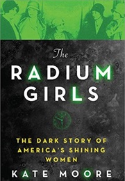 The Radium Girls: The Dark Story of America&#39;s Shining Women (Kate Moore)