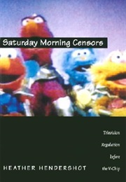 Saturday Morning Censors: Television Regulation Before the V-Chip (Heather Hendershot)