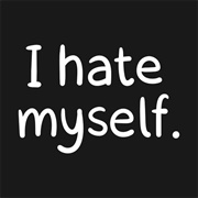 Hating Yourself