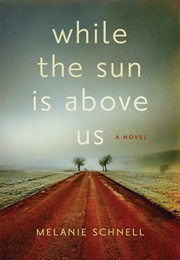 While the Sun Is Above Us (Melanie Schnell)