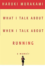 What I Talk About When I Talk About Running (Haruki Murakami)