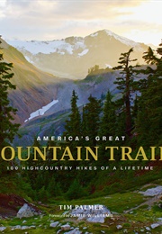 America's Great Mountain Trails:  100 Highcountry Hikes of a Lifetime (Tim Palmer)