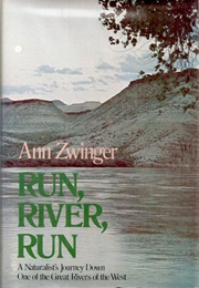 Run, River, Run: A Naturalist's Journey Down One of the Great Rivers of the West (Ann Zwinger)