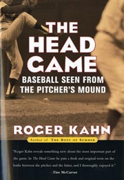 The Head Game: Baseball Seen From the Pitcher's Mound (Roger Kahn)
