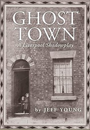 Ghost Town: A Liverpool Shadow Play (Jeff Young)