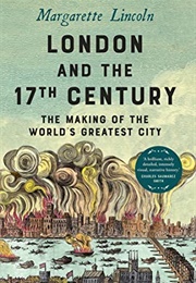 London and the Seventeenth Century: The Making of the World's Greatest City (Margarette Lincoln)