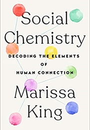 Social Chemistry: Decoding the Elements of Human Connection (Marissa King)