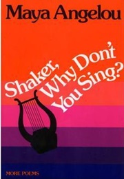 Shaker, Why Don&#39;t You Sing? (Maya Angelou)
