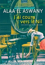 J'ai Couru Vers Le Nil (Alaa El Aswany)