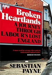 Broken Heartlands: A Journey Through Labour&#39;s Lost England (Sebastian Payne)