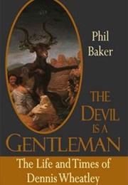 The Devil Is a Gentleman: The Life and Times of Dennis Wheatley (Phil Baker)