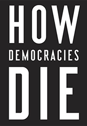 How Democracies Die (Steven Levitsky & Daniel Ziblatt)