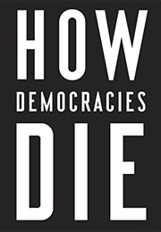 How Democracies Die (Steven Levitsky &amp; Daniel Ziblatt)
