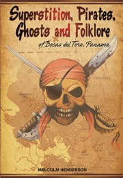 Superstition, Pirates, Ghosts & Folklore of Bocas Del Toro, Panama (Malcolm Henderson)
