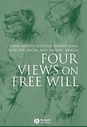 Four Views on Free Will (Fischer, Kane, Pereboom and Vargas)