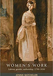 Women's Work: Labour, Gender, Authorship, 1750-1830 (Jennie Batchelor)