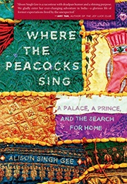 Where the Peacocks Sing: A Palace, a Prince, and the Search for Home (Alison Singh Gee)