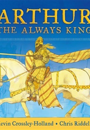 Arthur: The Always King (Kevin Crossley-Holland)
