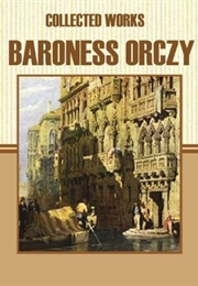 Collected Works of Baroness Orczy (Emmuska Orczy)