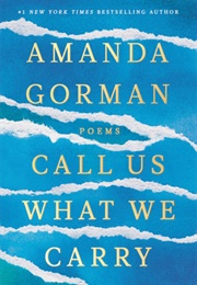 Call Us What We Carry: Poems (Amanda Gorman)