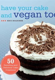 Have Your Cake and Vegan Too (Kris Holechek Peters)