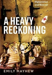 A Heavy Reckoning: War, Medicine and Survival in Afghanistan and Beyond (Emily Mayhew)