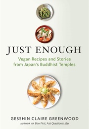 Just Enough: Vegan Recipes and Stories From Japan's Buddhist Temples (Gesshin Claire Greenwood)