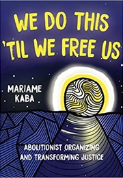 We Do This &#39;Til We Free Us (Mariame Kaba)