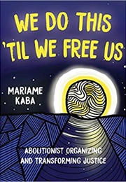 We Do This 'Til We Free Us (Mariame Kaba)