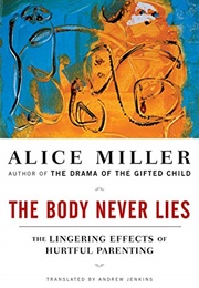 The Body Never Lies: The Lingering Effects of Hurtful Parenting (Miller, Alice)