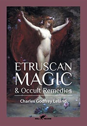 Etruscan Magic & Occult Remedies (Charles Godfrey Leland)