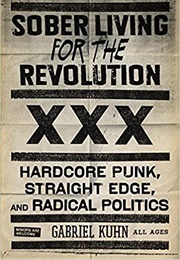 Sober Living for the Revolution: Hardcore Punk, Straight Edge, and Radical Politics (Gabriel Kuhn)
