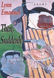 Then, Suddenly-- (Lynn Emanuel)