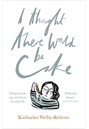 I Thought There Would Be Cake (Katharine Welby-Roberts)