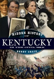 Hidden History of Kentucky in the Civil War (Berry Craig)