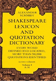 Shakespeare Lexicon and Quotation Dictionary in Two Volumes: Volume I, A-M (Alexander Schmidt)