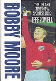 Bobby Moore, the Life and Times of a Sporting Hero (Jeff Powell)