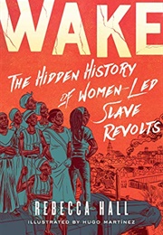 Wake: The Hidden History of Women-Led Slave Revolts (Rebecca Hall)