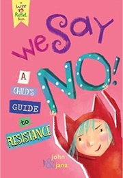 We Say NO!: A Child's Guide to Resistance (Jana Christy and John Seven)